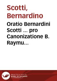 Oratio Bernardini Scotti ... pro Canonizatione B. Raymundi Barcinonensis instaret : Die decimasexta Decembris Anno Iubilaei 1600