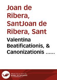 Valentina Beatificationis, & Canonizationis ... Ioannis de Ribera ... : Animaduersiones Reuerendiss. D. Fidei Promotoris super dubio ...