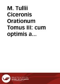M. Tullii Ciceronis Orationum Tomus III : cum optimis ac postremis exemplaribus accurate collatus