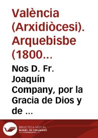 Nos D. Fr. Joaquín Company, por la Gracia de Dios y de la Santa Sede Apostólica, Arzobispo de Valencia, Caballero Prelado... A todos nuestros Diocesanos,...