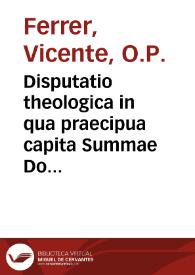 Disputatio theologica in qua praecipua capita Summae Doctoris angelici D. Thomae Aquinatis cum lib. XII. ... Melch. Cani nonnullisque historicis dissertation