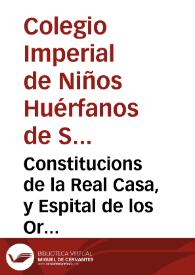 Constitucions de la Real Casa, y Espital de los Orfens de Sanct Vicent Ferrer de la Ciutat de Valencia ...