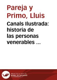 Canals Ilustrada : historia de las personas venerables y Varones Ilustres que han avido naturales de la Universidad de Canals en el Reyno de Valencia