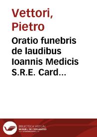 Oratio funebris de laudibus Ioannis Medicis S.R.E. Cardinalis habita VII K. Dec. 1562 a Petro Victorio in aede Diui Laurentii Florentiae