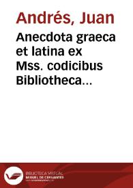 Anecdota graeca et latina ex Mss. codicibus Bibliothecae Regiae Neapolitanae deprompta : Vol. I. Prodromus