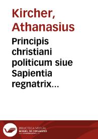 Principis christiani politicum siue Sapientia regnatrix quam Regiis instructam documentis ex antiquo numismate Honorati Joannii ...  exponit Athanasius Kircherus è Soc. Jesu