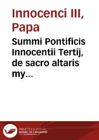 Summi Pontificis Innocentii Tertij, de sacro altaris mysterio Libri sex : ex fide vetusti codicis correcti ... atq[ue] D. Thomae ornati