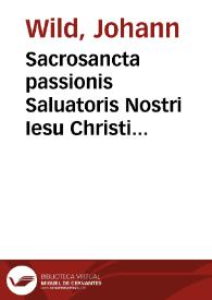 Sacrosancta passionis Saluatoris Nostri Iesu Christi historia : ex quatuor Euangelistis studiosè concinnata & in quatuor partes ritè distincta