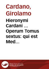 Hieronymi Cardani ... Operum Tomus sextus : qui est Medicinalium primus ...