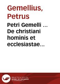 Petri Gemelli ... De christiani hominis et ecclesiastae officio tempori accommodata, catholica narratio ad S. D. N. Gregorium XIII ...