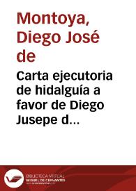 Carta ejecutoria de hidalguía a favor de Diego Jusepe de Montoya, concedida por el Rey  [Manuscrito]