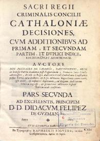 Sacri regii criminalis concilii Cathaloniae decisiones: cvm additionibvs ad primam, et secvndam partem ... Pars secunda