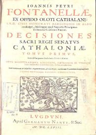 Ioannis Petri Fontanellae ... Decisiones Sacri Regii Senatvs Cathaloniae ...: cum summariis & indicibus argumentorum, materiarum vel rerum notabilium locupletissimis. Tomus primus
