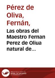 Las obras del Maestro Fernan Perez de Oliua natural de Cordoua ... : con otras cosas que van añadidas como se dara razon luego al principio ...