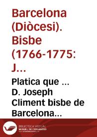 Platica que ... D. Joseph Climent bisbe de Barcelona feu en la Iglesia Parroquial de Santa Maria del Mar, En lo dia 6. de Juny, tercer de Pasqua de Pentecostes del any 1775 antes de administrar lo Sagrament de la Confirmació
