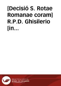 [Decisió S. Rotae Romanae coram] R.P.D. Ghisilerio [in causa] Valentina Iurissedendi : Veneris 15. Decembris 1634