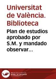 Plan de estudios aprobado por S.M. y mandado observar en la Universidad de Valencia