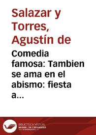Comedia famosa : Tambien se ama en el abismo : fiesta a los años de la Reyna N. Señora de Don Agustin de Salazar