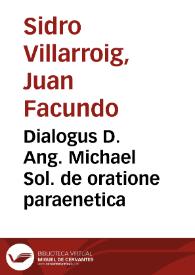 Dialogus D. Ang. Michael Sol. de oratione paraenetica