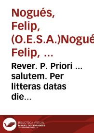 Rever. P. Priori ... salutem. Per litteras datas die 12 februarii currentis anni Noster Reverendissimus P. Generalis nobis praecepit ...