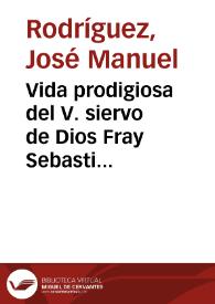 Vida prodigiosa del V. siervo de Dios Fray Sebastián de Aparicio, religioso lego de la Regular Observancia de N. S. P. S. Francisco, é hijo de la provincia del Santo Evangelio de México