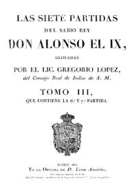 Las siete partidas del Sabio Rey Don Alonso el IX [sic]. Tomo III, que contiene la 6ª y la 7ª Partida