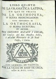 Libro quinto de la gramatica latina: en que se trata de la orthopeya o buena pronunciacion: cuya imitadora es la orthografia o buena escritura