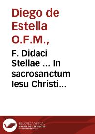 F. Didaci Stellae ... In sacrosanctum Iesu Christi Domini Nostri Euangelium secundum Lucam, enarrationum tomus secundus