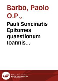 Pauli Soncinatis Epitomes quaestionum Ioannis Capreoli, super libros Sententiarum, pars prior [-altera], complectens libr. I & II