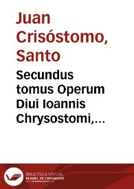 Secundus tomus Operum Diui Ioannis Chrysostomi, Archiepiscopi Constantinopolitani, ea cõplectens, quae faciunt ad elucidationê Matthaei, Marci, & Lucae...