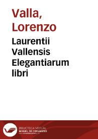 Laurentii Vallensis Elegantiarum libri