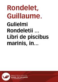 Gulielmi Rondeletii ... Libri de piscibus marinis, in quibus verae piscium effigies expressae sunt...