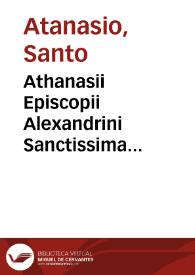 Athanasii Episcopii Alexandrini Sanctissima eloquentissimaque operra [sic]