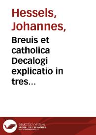 Breuis et catholica Decalogi explicatio in tres partes, seu libros distincta