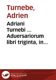 Adriani Turnebi ... Aduersariorum libri triginta, in tres tomos diuisi ... tomus primus...