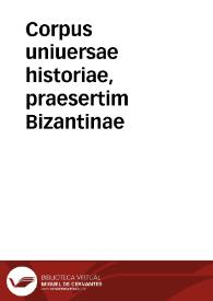 Corpus uniuersae historiae, praesertim Bizantinae