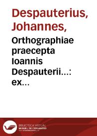 Orthographiae praecepta Ioannis Despauterii... : ex uariis authoribus collecta...
