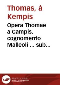 Opera Thomae a Campis, cognomento Malleoli ... sub canone Divi Patris Augustini, aucta, et diligentius recognita, suaque serie reposita...