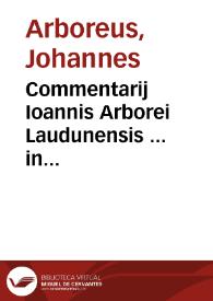 Commentarij Ioannis Arborei Laudunensis ... in Ecclesiasten... ; eiusdem Commentarii in Canticum Canticorum ... ab ipso authore nouissimè aucti & recogniti