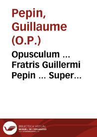 Opusculum ... Fratris Guillermi Pepin ... Super Confiteor, nouissime per eûdem recognitum et emendatum