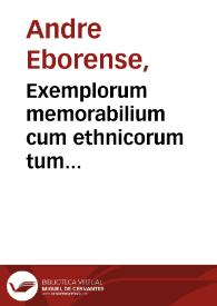 Exemplorum memorabilium cum ethnicorum tum christianorum e quibusqûe probatissimis scriptoribus