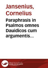 Paraphrasis in Psalmos omnes Dauidicos cum argumentis et annotationibus : itemq[ue] in ea Veteris Testamenti Cantica