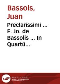 Preclarissimi ... F. Jo. de Bassolis ... In Quartû Sentêtiarum opus...