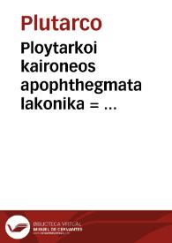 Ploytarkoi kaironeos apophthegmata lakonika = : Plutarchi Chaeronensis Apophthegmata laconica...