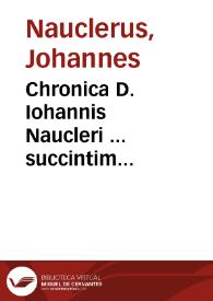 Chronica D. Iohannis Naucleri ... succintim compraehendentia res memorabiles seculorum omnium ac gentium, ab initio mundi vsque ad annum Christi nati MCCCCC...