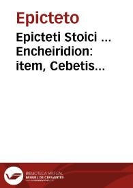 Epicteti Stoici ... Encheiridion : item, Cebetis Thebani tabula De vita humana prudenter instituenda...