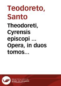 Theodoreti, Cyrensis episcopi ... Opera, in duos tomos distincta... : tomus prior