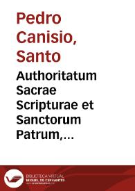 Authoritatum Sacrae Scripturae et Sanctorum Patrum, quae in Catechismo D. Petri Canisij ... citantur, & nunc primùm ex ipsis fontibus fideliter collectae... ; pars secunda: De sacramentis Ecclesiae...