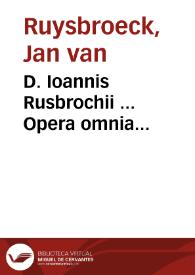 D. Ioannis Rusbrochii ... Opera omnia...