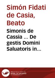 Simonis de Cassia ... De gestis Domini Saluatoris in quatuor Euangelistas libri quindecim...